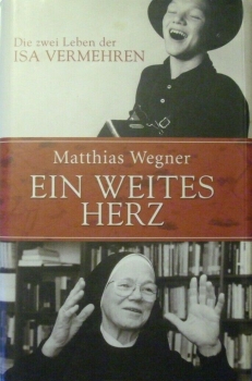 Die zwei Leben von Isa Vermehren - Ein weites Herz von Matthias Wegner